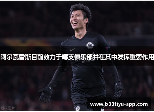 阿尔瓦雷斯目前效力于哪支俱乐部并在其中发挥重要作用