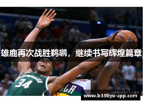 雄鹿再次战胜鹈鹕，继续书写辉煌篇章