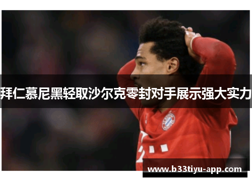 拜仁慕尼黑轻取沙尔克零封对手展示强大实力
